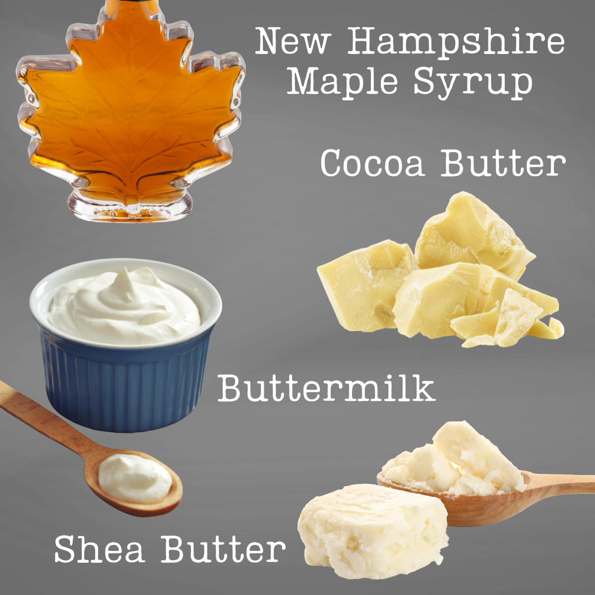 Ingredients including New Hampshire maple syrup, cocoa butter, buttermilk, and shea butter on a gray background.